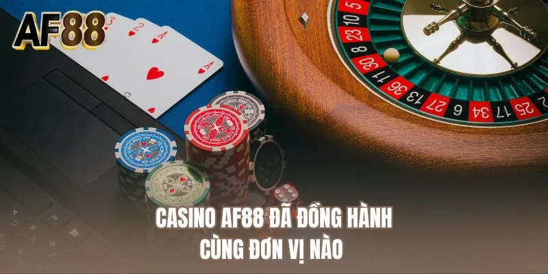 Casino AF88 đã đồng hành cùng đơn vị nào 