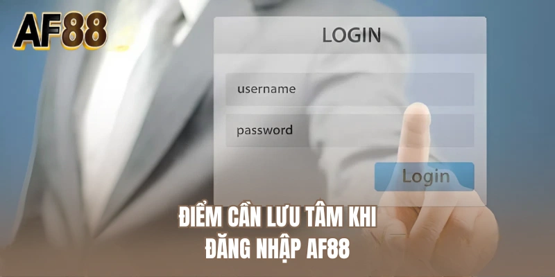 Điểm cần lưu tâm khi đăng nhập AF88