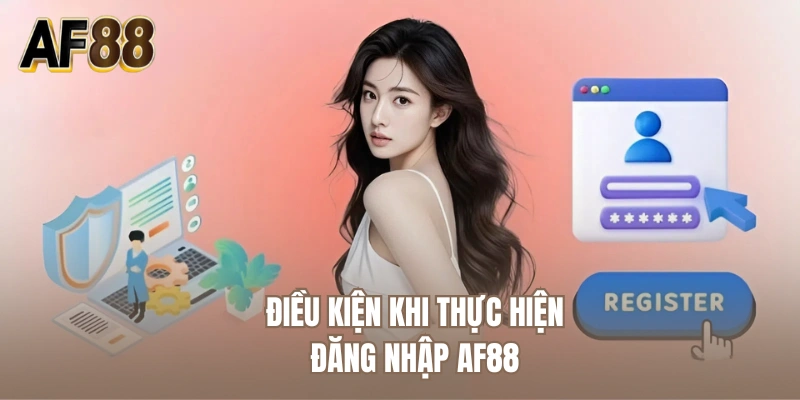 Điều kiện khi thực hiện đăng nhập AF88