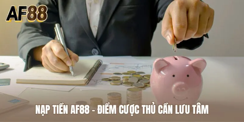 Nạp tiền AF88 - Điểm cược thủ cần lưu tâm