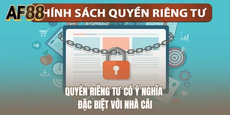 Quyền riêng tư có ý nghĩa đặc biệt với nhà cái