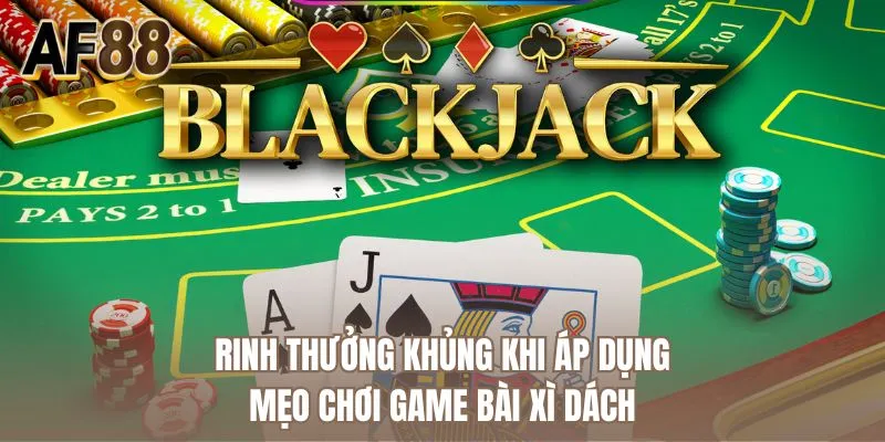 Rinh thưởng khủng khi áp dụng mẹo chơi game bài xì dách