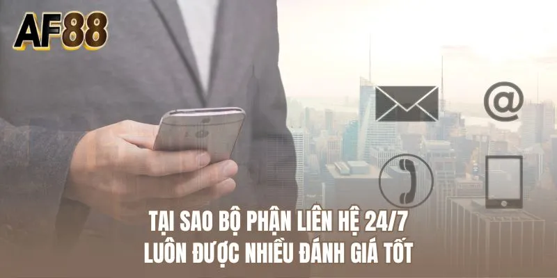 Tại sao bộ phận liên hệ 24/7 luôn được nhiều đánh giá tốt