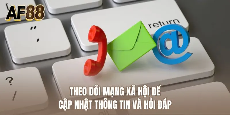 Theo dõi mạng xã hội để cập nhật thông tin và hỏi đáp